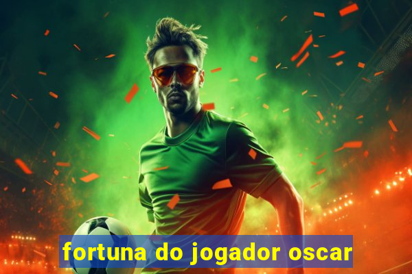 fortuna do jogador oscar